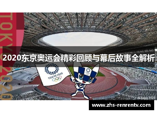 2020东京奥运会精彩回顾与幕后故事全解析